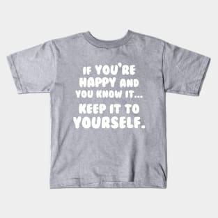 If You're Happy And You Know It Keep It To Yourself Kids T-Shirt